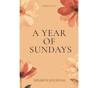 A YEAR OF SUNDAYS: Sermon Notes Journal & Church Notebook for Women, 52-Week Sermon Journal to Record Scripture, Date, Speaker & Notes