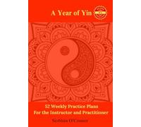 A Year of Yin: 52 Weekly Practice Plans For the Instructor and Practitioner