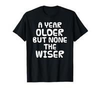 A Year Older But None The Wiser, Birthday Sarcasm Funny T-Shirt