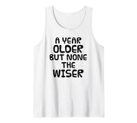 A Year Older But None The Wiser, Birthday Sarcasm Funny Tank Top