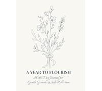 A Year to Flourish: A Gentle Guided Journal for Self-Reflection, Growth, and Compassion