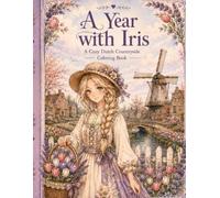 A Year with Iris: A Cozy Dutch Countryside Coloring Book