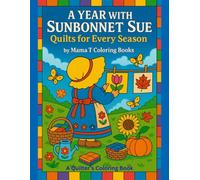 A Year With Sunbonnet Sue Quilts For Every Season Coloring Book: Seasonal Quilt-Themed Coloring Book for Adults Featuring Sunbonnet Sue, Folk Art ... Books: A Collection of Artful Escapes)