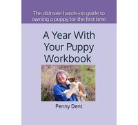 A Year With Your Puppy Workbook: the ultimate hands-on guide to owning a puppy for the first time: Owning a first dog: a survival guide