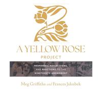 A Yellow Rose Project: Responses, Reflections, and Reactions to the Nineteenth Amendment (Pioneering Women: Leaders and Trailblazers, Sponsored by the ... Women's Leadership, Texas Woman's University)