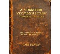 A Yorkshire Yeoman's House Through The Ages: The Story of Field Head, Dodworth