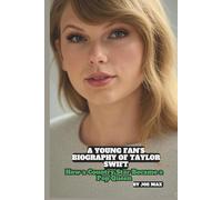 A YOUNG FAN’S BIOGRAPHY OF TAYLOR SWIFT: HOW A COUNTRY STAR BECAME A POP QUEEN