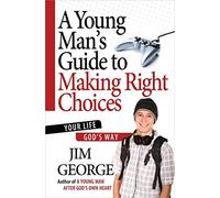 A Young Man's Guide to Making Right Choices: Your Life God's Way
