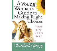 A Young Woman's Guide to Making Right Choices: Your Life God's Way