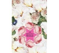 A-Z Alphabetical Notebook: Floral lined journal A to Z alphabetic pages with roses, peonies and more; cover with pastel pink flowers, 6x9” organizer