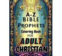 A-Z BIBLE PROPHETS COLORING BOOK FOR ADULTS: “A JOURNEY THROUGH GOD’S PROPHETS WITH VERSES AND MANDALA-INSPIRED COLORING PAGES”