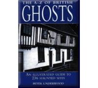 A-Z British Ghosts: An Illustrated Guide to 236 Haunted Sites
