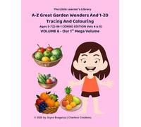 A-Z Great Garden Wonders And 1-20 Tracing And Colouring: Volume 6 - Our 1st Mega Volume: Ages 3-7 (The Little Learner's Library)