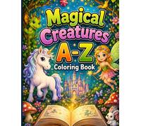 A-Z Magical Creatures Coloring Book for Kids Ages 3-6: Learn the Alphabet with 26 Enchanting Fantasy Characters from A to Z | Fun ABC Activity for Toddlers, Preschoolers & Early Learners