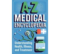 A-Z Medical Encyclopedia: Understanding Health, Illness, and Treatment