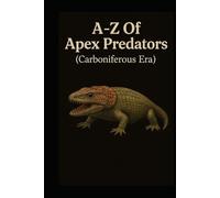 A-Z Of Apex Predators (Carboniferous Era) (Aarons Animals)