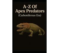 A-Z Of Apex Predators (Carboniferous Era) (Aarons Animals)