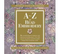 A-Z of Bead Embroidery: The ultimate guide for everyone from beginners to experienced embroiderers (A-Z of Needlecraft)