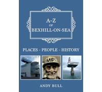 A-Z of Bexhill-on-Sea: Places-People-History