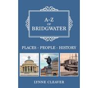 A-Z of Bridgwater: Places-People-History