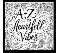 "A-Z of Heartfelt Vibes" in bold, artistic lettering.: A Whimsical Coloring Journey Through Love and Creativity.