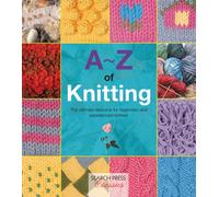 A-Z of Knitting : The Ultimate Resource for Beginners and Experienced Knitters