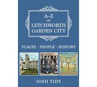 A-Z of Letchworth Garden City: Places-People-History