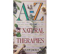 A-Z of Natural Therapies: A Compendium of Common Ailments and Their Natural Treatments
