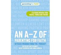 A-Z Of Parenting For Faith, An: Bitesize wisdom from the podcast