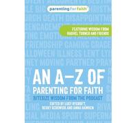 An A-Z of Parenting for Faith : Bitesize wisdom from the podcast