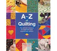 A-Z of Quilting: The ultimate resource for beginners and experienced quilters (A-Z of Needlecraft)