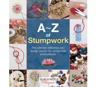 A-Z of Stumpwork : The Ultimate Reference and Design Source for Stumpwork Embroiderers