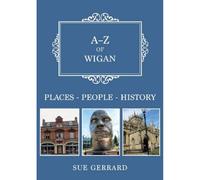 A-Z of Wigan: Places-People-History