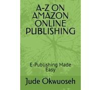 A-Z ON AMAZON ONLINE PUBLISHING: E-Publishing Made Easy