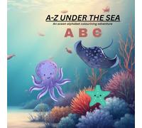 A-Z UNDER THE SEA: An ocean alphabet colourining adventure
