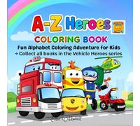 A-Z Vehicle Heroes: Alphabet Coloring Adventure of Cars, Trucks & Rescue Machines: Color, Learn & Explore 26 Amazing Vehicle Heroes from A to Z - Fun for Kids Ages 3-8