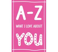 A-Z What I Love About You - Pink: Fill In The Blanks Gift Book - Valentine’s Day gift - Reasons why I love you - Gift for best friend, husband, wife, ... - Sentimental - Love Hearts background