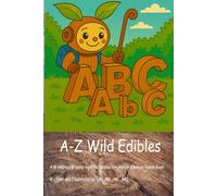A-Z Wild Edibles: A Wondrous Wandering Whetstones Uncommon Common Sense book for Feral Kids and Wild Parents