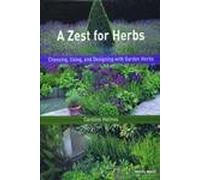 A Zest for Herbs: Choosing, Using, and Designing with Garden Herbs (Mitchell Beazley Gardening)