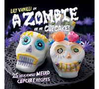 A Zombie Ate My Cupcake!: 25 deliciously weird cupcake recipes