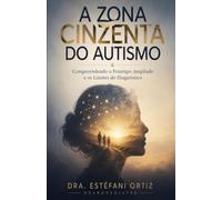 A ZONA CINZENTA DO AUTISMO: Compreendendo o Fenótipo Ampliado e os Limites do Diagnóstico