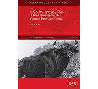 A Zooarchaeological Study of the Haimenkou Site, Yunnan Province, China: 2902 (British Archaeological Reports International Series)