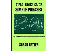 A1/A2 B1/B2 C1/C2 SIMPLE PHRASES.: Fast Track English Improvement for Spanish Speakers. Designed specifically for Spanish speakers eager to enhance their language skills.