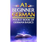 A1 BEGINNER GERMAN: Pocket Book Of German Basics (Lingua Rada Foundations (A1/A2))