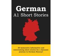 A1 German Short Stories: 20 Informational and Entertaining Short Stories For Beginners To Grow German Vocabulary and Improve Grammar