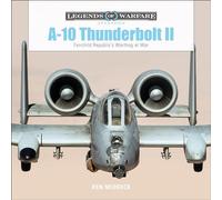 A-10 Thunderbolt II: Fairchild Republic's Warthog at War (Legends of Warfare: Aviation)