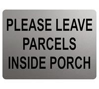 A127 PLEASE LEAVE PARCELS INSIDE PORCH Metal Aluminium Plaque Sign Door House Garden (23x15cm, Silver Satin Matt)