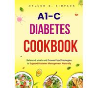 A1c Diabetes Cookbook: Balanced Meals and Proven Food Strategies, to Support Diabetes Management Naturally (Malcom B Simpson’s Diet-Friendly Delights Series)
