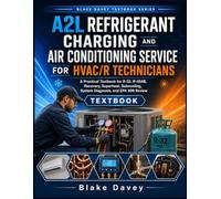 A2L REFRIGERANT CHARGING AND AIR CONDITIONING SERVICE FOR HVAC/R TECHNICIANS: A Practical Textbook for R-32, R-454B, Recovery, Superheat, Subcooling, System Diagnosis, and EPA 608 Review