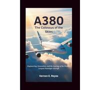 A380: The Colossus of the Skies: Engineering, Innovation, and the Journey of the World’s Largest Passenger Aircraft